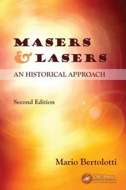 Masers and Lasers: An Historical Approach by Mario Bertolotti