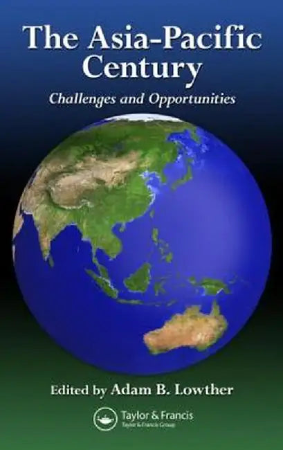 The Asia-Pacific Century: Challenges and Opportunities by Adam B. Lowther