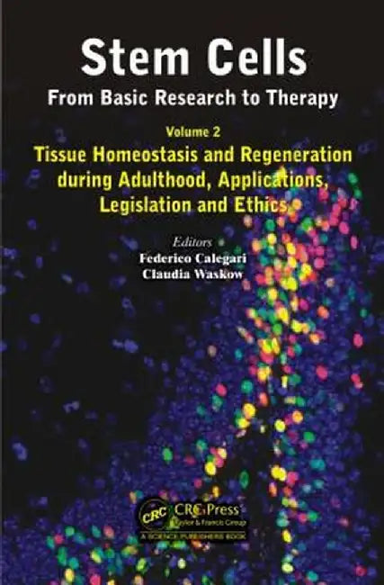 Stem Cells: From Basic Research to Therapy, Volume Two: Tissue Homeostasis and Regeneration During Adulthood, Applications, Legislation and Ethics by Federico Calegari
