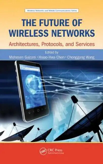 The Future of Wireless Networks: Architectures, Protocols, and Services by Mohesen Guizani