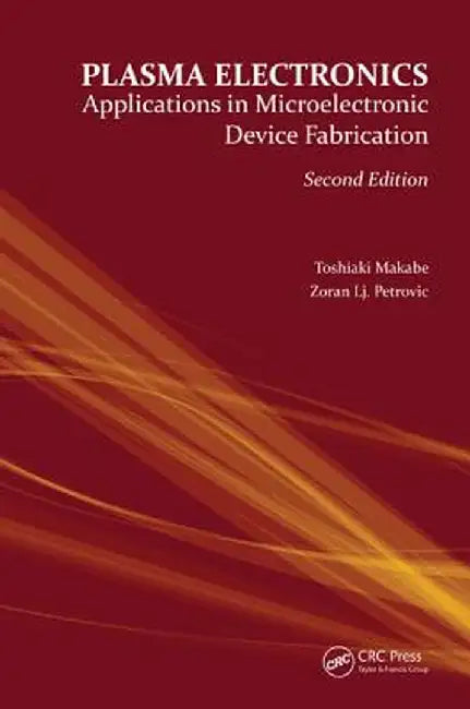 Plasma Electronics: Applications in Microelectronic Device Fabrication by Toshiaki Makabe