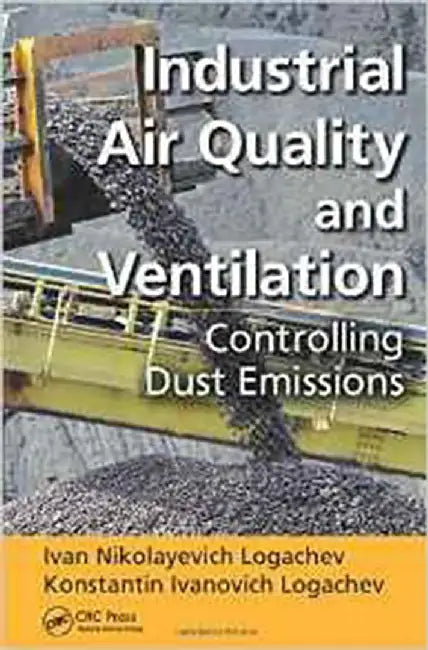 Industrial Air Quality And Ventilation: Controlling Dust Emissions by Konstantin Ivanovich Logachev, Konstantin Ivanovich Logachev