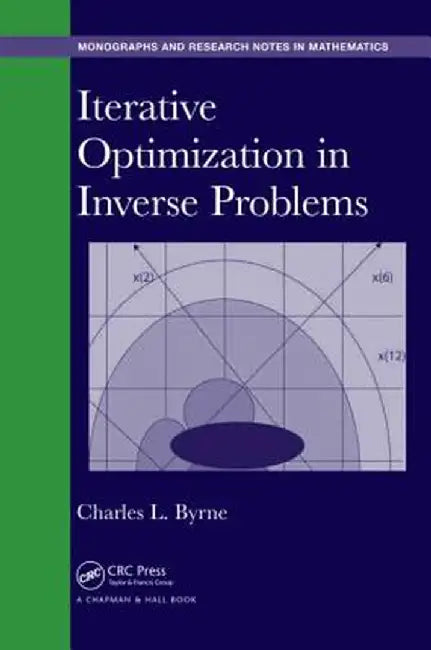 Iterative Optimization in Inverse Problems by Charles Byrne