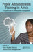 Public Administration Training in Africa: Competencies in Development Management by Peter Fuseini Haruna