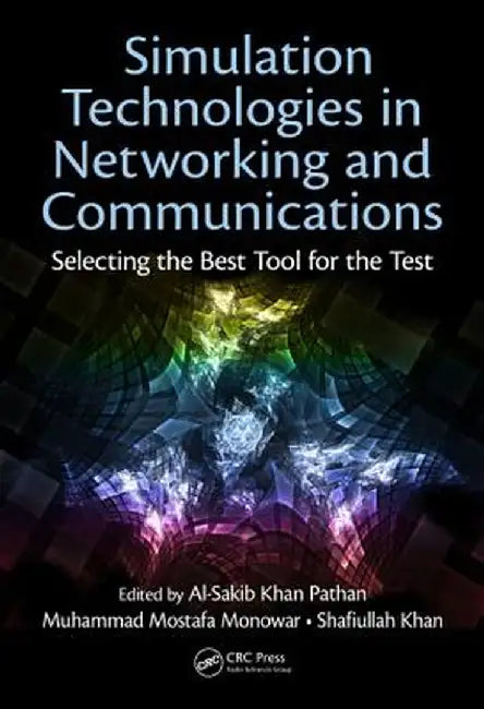 Simulation Technologies in Networking and Communications: Selecting the Best Tool for the Test by Al-Sakib Khan Pathan
