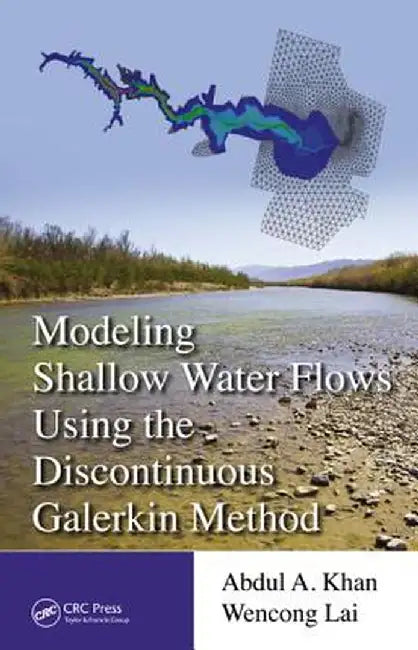 Modeling Shallow Water Flows Using The Discontinuous Galerkin Method by Abdul A. Khan, Wencong Lai