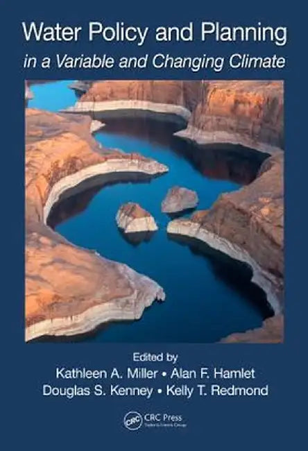 Water Policy and Planning in a Variable and Changing Climate by Kathleen A. Miller