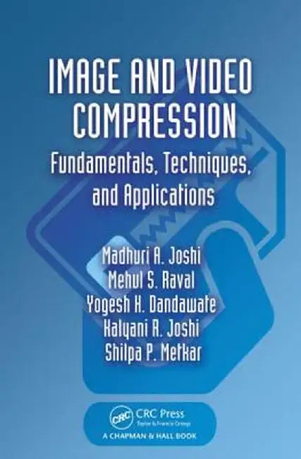 Image and Video Compression: Fundamentals, Techniques, and Applications by Madhuri A. Joshi