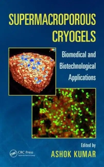 Supermacroporous Cryogels: Biomedical and Biotechnological Applications by Ashok Kumar