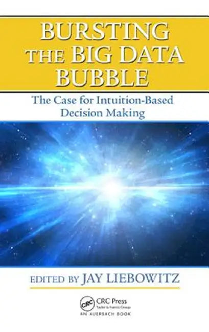 Bursting The Big Data Bubble: The Case for Intuition-Based Decision Making by Jay Liebowitz