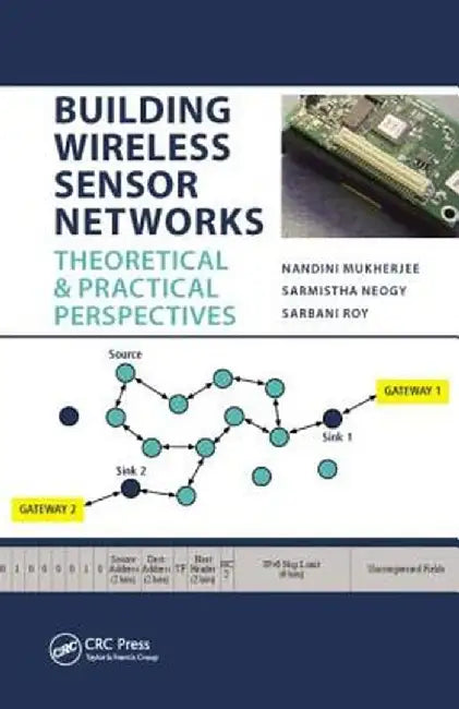 Building Wireless Sensor Networks: Theoretical and Practical Perspectives by Nandini Mukherjee