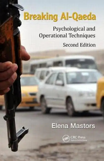 Breaking Al-Qaeda: Psychological and Operational Techniques, Second Edition by Elena Mastors