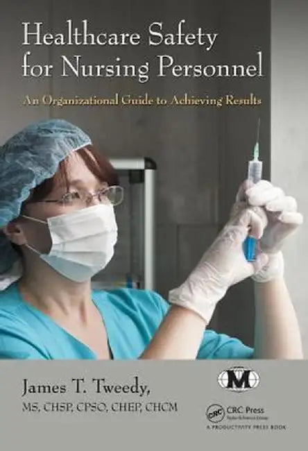 Healthcare Safety for Nursing Personnel: An Organizational Guide to Achieving Results by James T. Tweedy