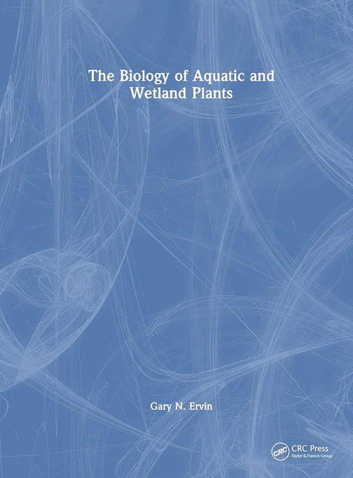 The Biology of Aquatic and Wetland Plants by Gary N Ervin