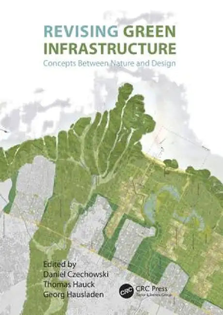 Revising Green Infrastructure: Concepts Between Nature and Design by Daniel Czechowski