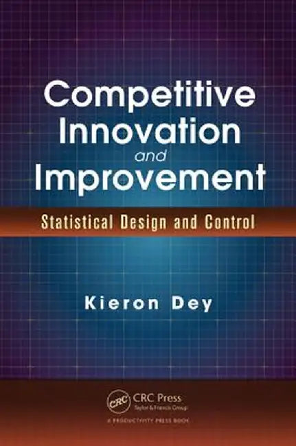 Competitive Innovation and Improvement: Statistical Design and Control by Kieron Dey