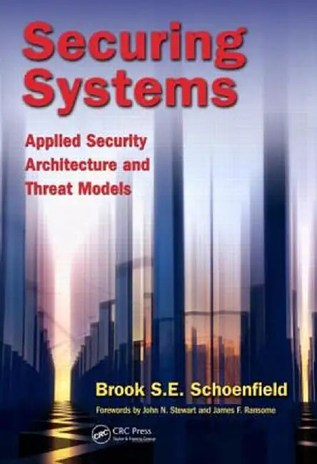 Securing Systems: Applied Security Architecture and Threat Models by Brook S. E. Schoenfield