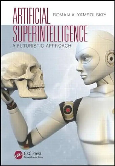 Artificial Superintelligence: A Futuristic Approach by Roman V. Yampolskiy