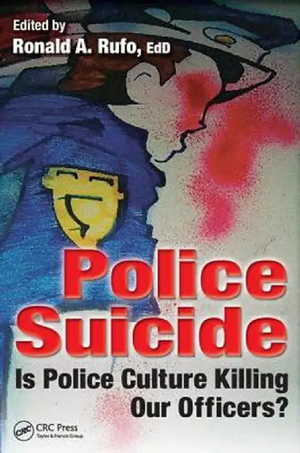Police Suicide: Is Police Culture Killing Our Officers? by Ronald A. Rufo