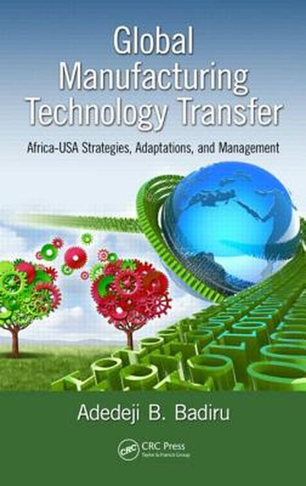 Global Manufacturing Technology Transfer: Africa-USA Strategies, Adaptations, and Management by Adedeji B. Badiru