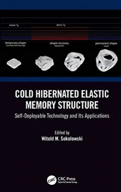 Cold Hibernated Elastic Memory Structure: Self-Deployable Technology and Its Applications by Witold M. Sokolowski