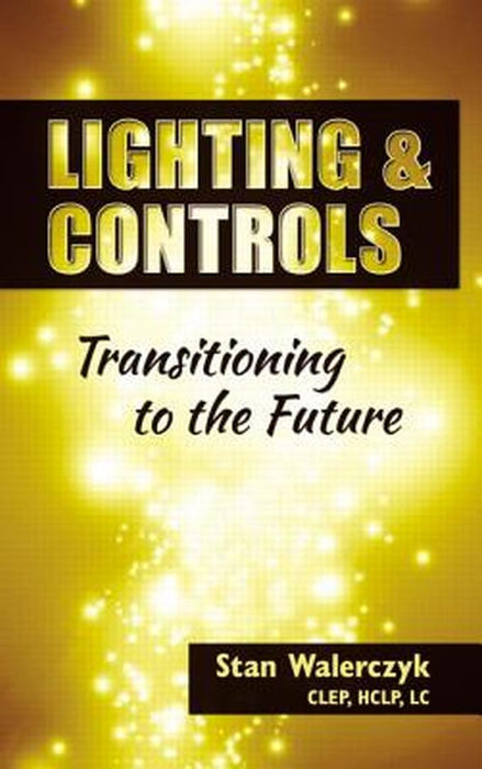 Lighting & Controls: Transitioning to the Future by Stan Walerczyk CLEP HCLP LC