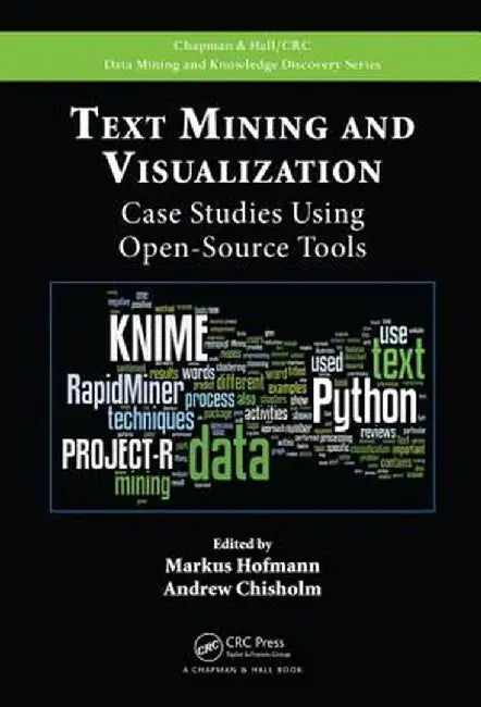 Text Mining and Visualization: Case Studies Using Open-Source Tools by Markus Hofmann