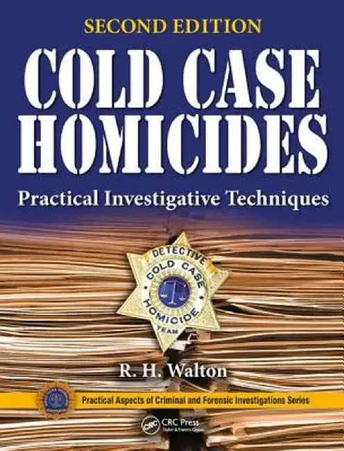 Cold Case Homicides: Practical Investigative Techniques, Second Edition by R. H. Walton