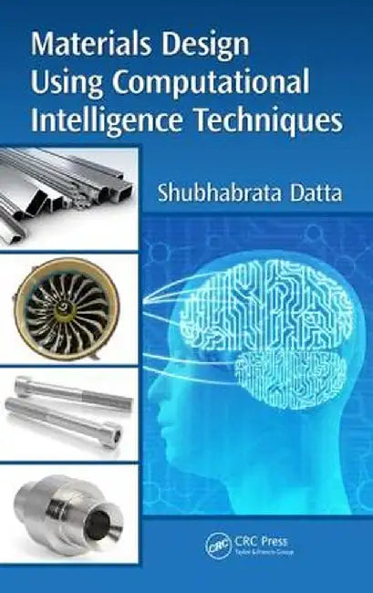 Materials Design Using Computational Intelligence Techniques by Shubhabrata Datta