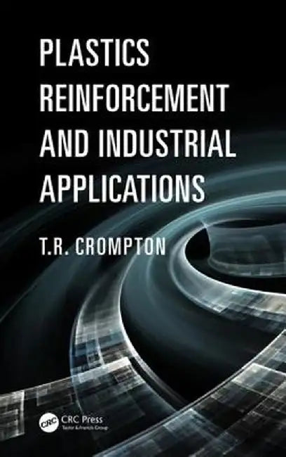 Plastics Reinforcement and Industrial Applications Plastics Reinforcement and Industrial Applications by T.R. Crompton