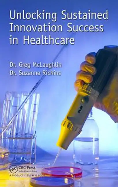 Unlocking Sustained Innovation Success in Healthcare by Gregory C. McLaughlin