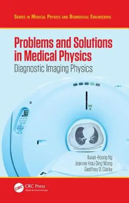Problems and Solutions in Medical Physics: Diagnostic Imaging Physics by Kwan Hoong Ng