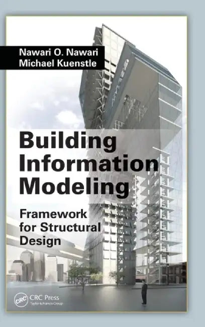 Building Information Modeling: Framework for Structural Design by Nawari O. Nawari