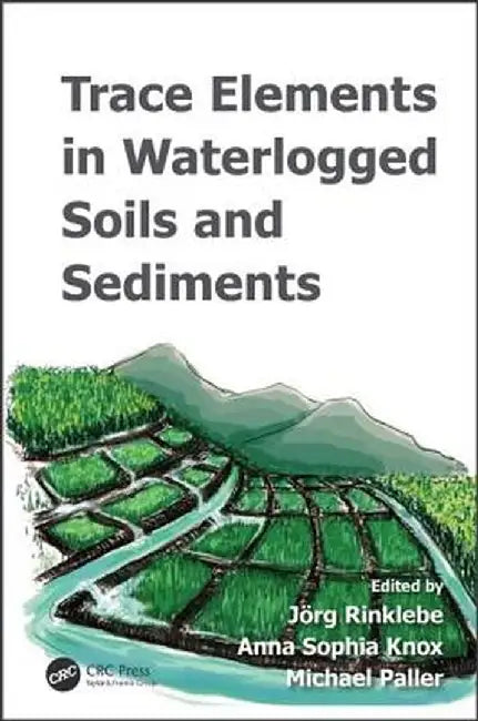 Trace Elements in Waterlogged Soils and Sediments by Jörg Rinklebe