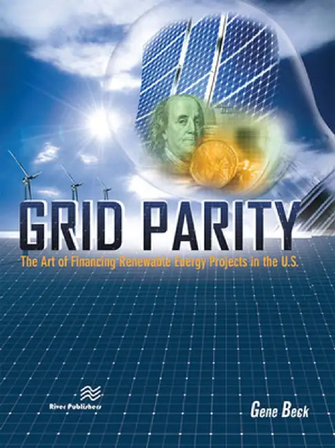 Grid Parity: The Art of Financing Renewable Energy Projects in the U.S. by Gene Beck