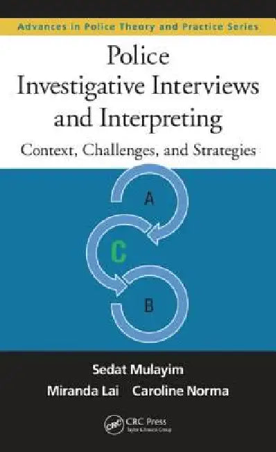 Police Investigative Interviews and Interpreting: Context, Challenges, and Strategies by Sedat Mulayim