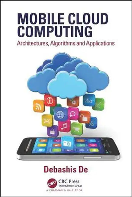 Mobile Cloud Computing: Architectures, Algorithms and Applications by Debashis De