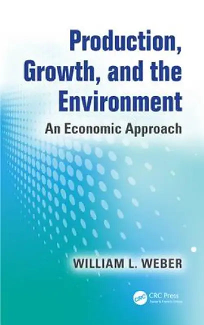Production, Growth, and the Environment: An Economic Approach by William L. Weber