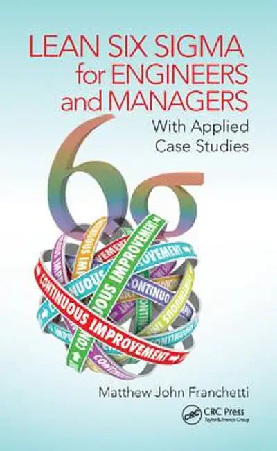 Lean Six SIGMA for Engineers and Managers: With Applied Case Studies by Matthew John Franchetti