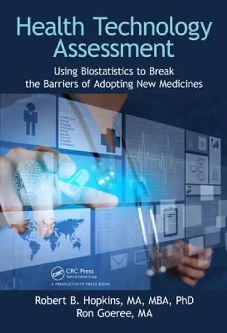Health Technology Assessment: Using Biostatistics to Break the Barriers of Adopting New Medicines by Rober Hopkins MA MBA PhD