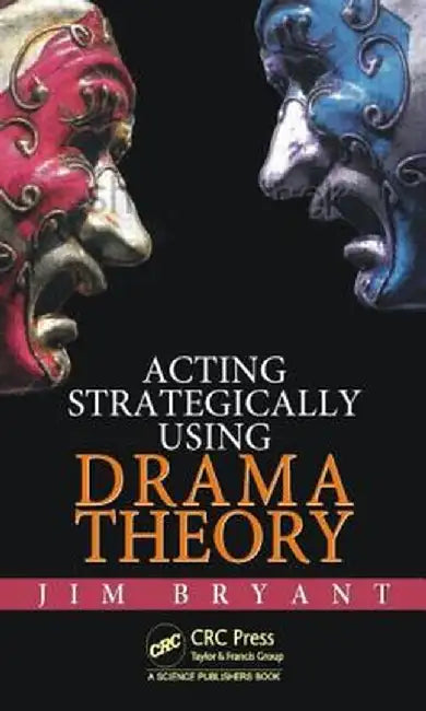 Acting Strategically Using Drama Theory by James William Bryant