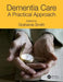 Dementia Care: A Practical Approach by Grahame Smith