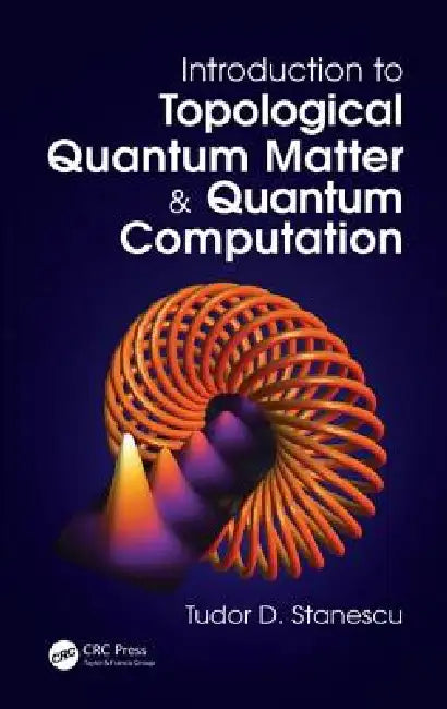 Introduction to Topological Quantum Matter & Quantum Computation by Tudor D. Stanescu