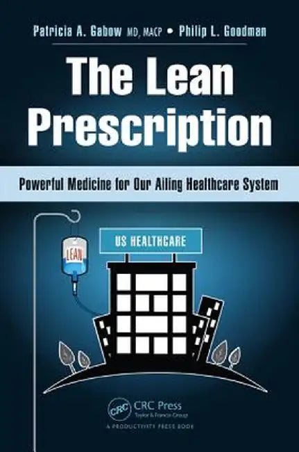 The Lean Prescription: Powerful Medicine for Our Ailing Healthcare System by Patricia A. Gabow