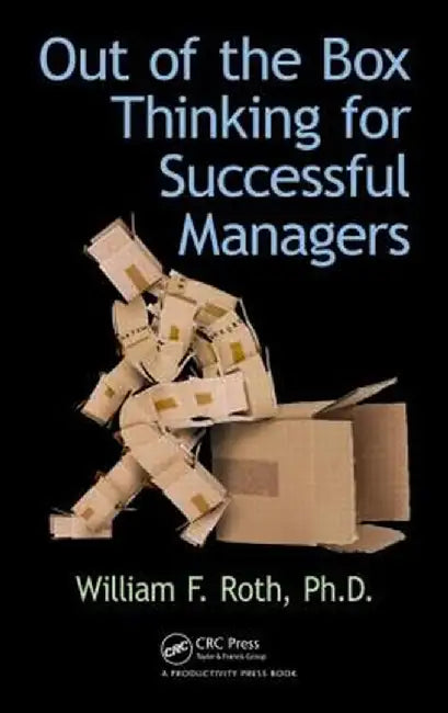 Out of the Box Thinking for Successful Managers by William F. Roth
