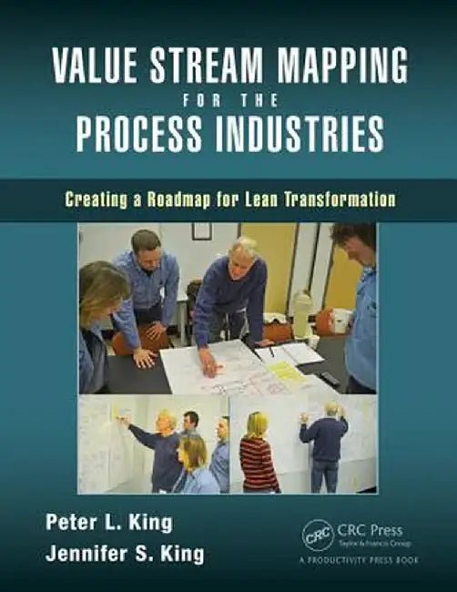 Value Stream Mapping for the Process Industries: Creating a Roadmap for Lean Transformation by Peter L. King