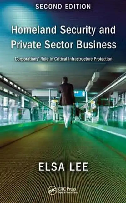 Homeland Security and Private Sector Business: Corporations' Role in Critical Infrastructure Protection, Second Edition by Chi-Jen Lee