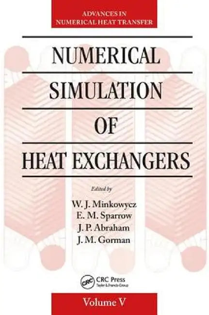 Numerical Simulation of Heat Exchangers: Advances in Numerical Heat Transfer Volume V by W. J. Minkowycz