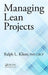 Managing Lean Projects by Ralph L. Kliem