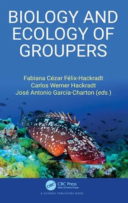 Biology and Ecology of Groupers by Fabiana C Félix-Hackradt